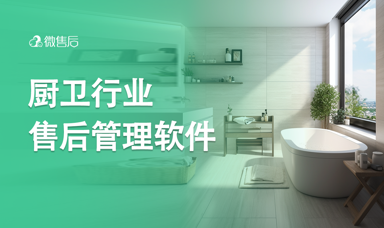 厨卫行业售后管理软件怎么选？